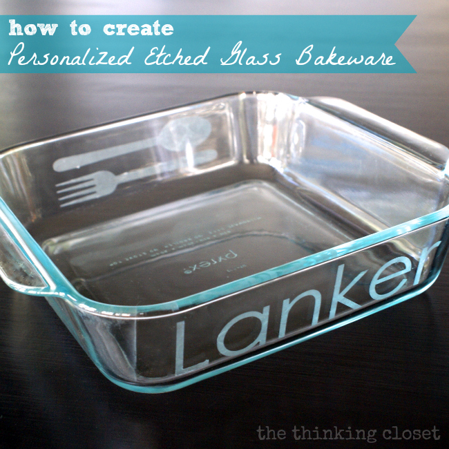 Personalized Etched Glass Bakeware Tutorial - the thinking closet